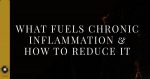 What Fuels Chronic Inflammation & How to Reduce It 4385_inflammation_source-2.jpg